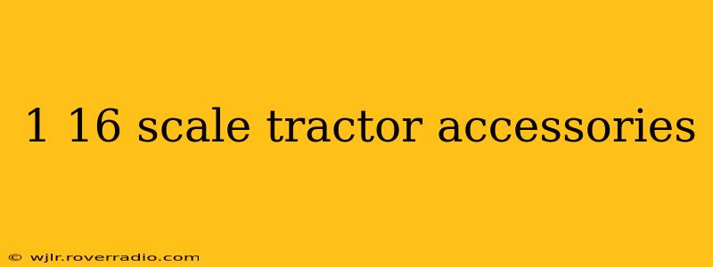 1 16 scale tractor accessories