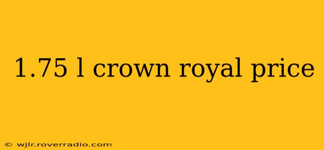 1.75 l crown royal price
