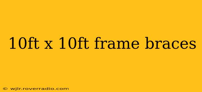 10ft x 10ft frame braces