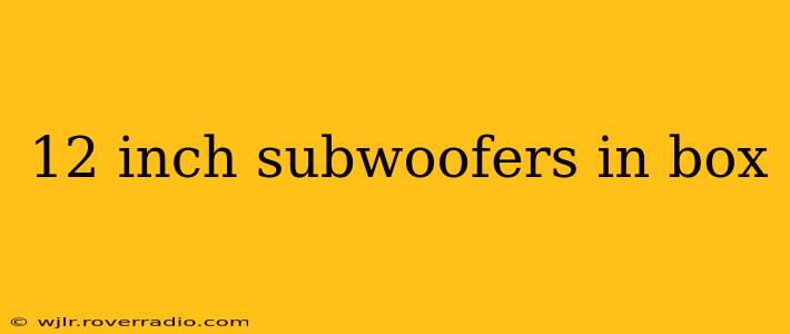 12 inch subwoofers in box