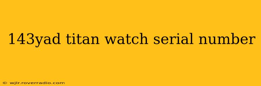 143yad titan watch serial number
