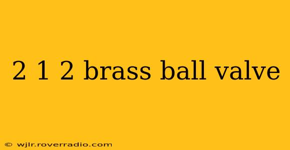 2 1 2 brass ball valve