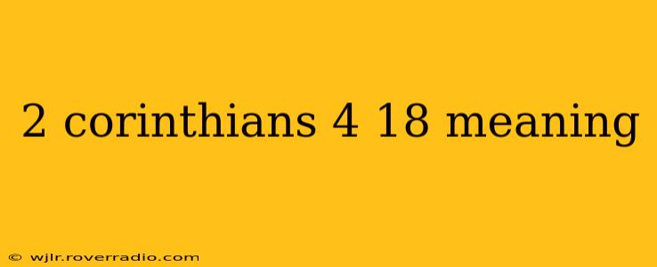 2 corinthians 4 18 meaning