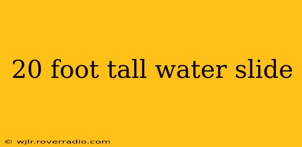 20 foot tall water slide