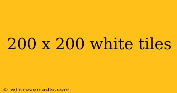 200 x 200 white tiles