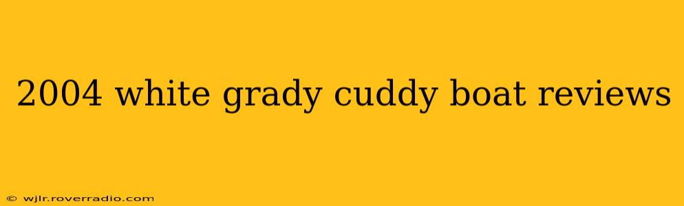 2004 white grady cuddy boat reviews