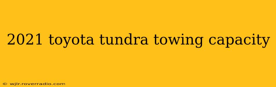 2021 toyota tundra towing capacity