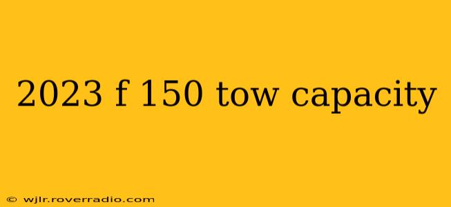 2023 f 150 tow capacity