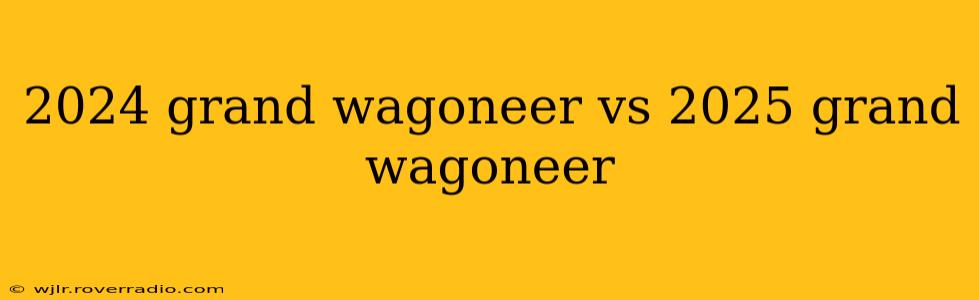 2024 grand wagoneer vs 2025 grand wagoneer