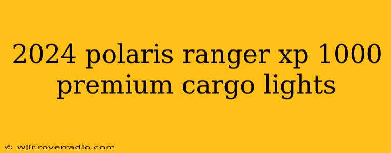 2024 polaris ranger xp 1000 premium cargo lights