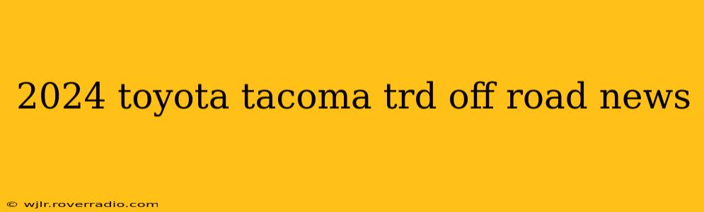 2024 toyota tacoma trd off road news