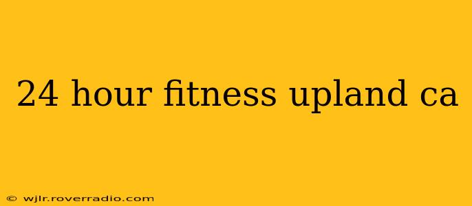 24 hour fitness upland ca