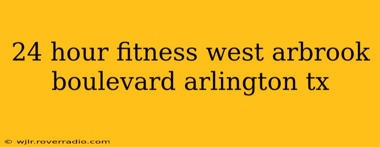 24 hour fitness west arbrook boulevard arlington tx