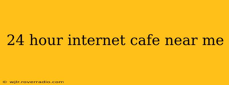 24 hour internet cafe near me