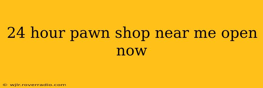 24 hour pawn shop near me open now