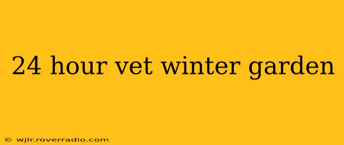 24 hour vet winter garden