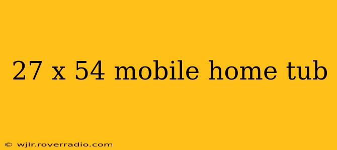27 x 54 mobile home tub
