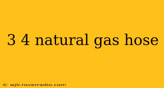 3 4 natural gas hose