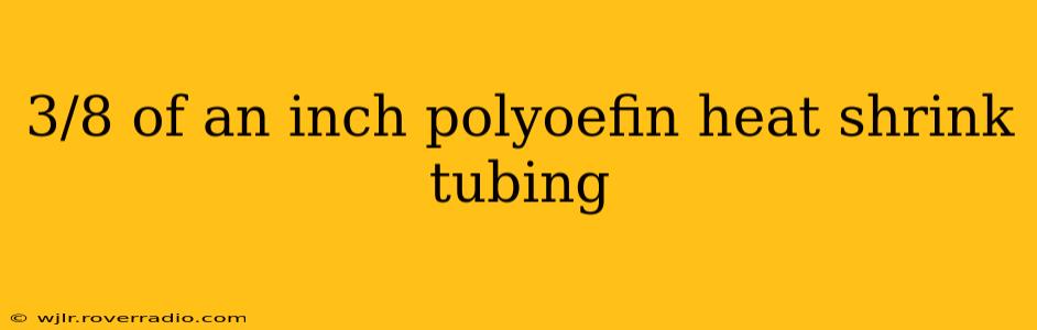 3/8 of an inch polyoefin heat shrink tubing