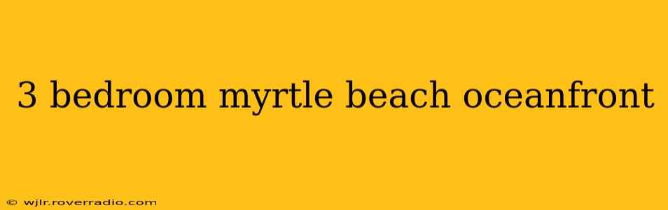 3 bedroom myrtle beach oceanfront