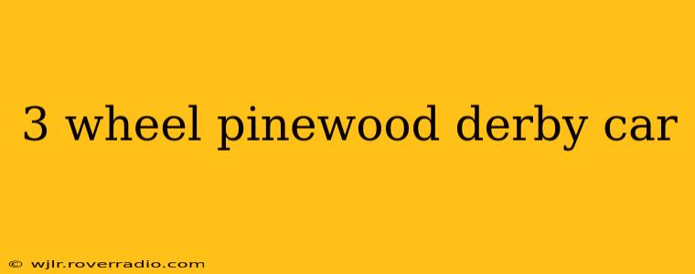 3 wheel pinewood derby car