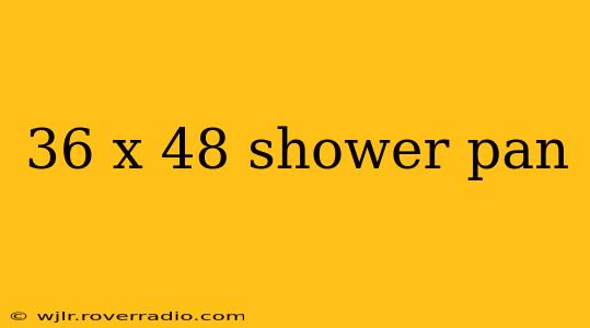 36 x 48 shower pan