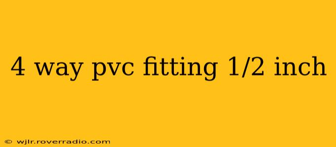 4 way pvc fitting 1/2 inch