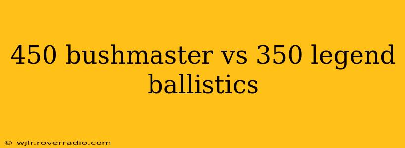 450 bushmaster vs 350 legend ballistics