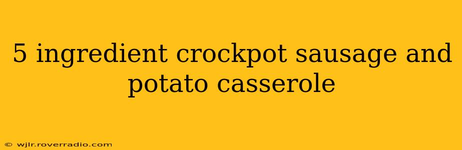 5 ingredient crockpot sausage and potato casserole
