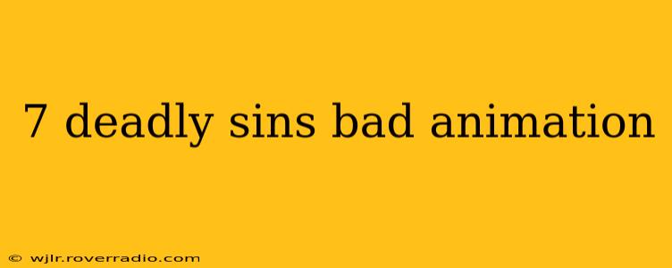7 deadly sins bad animation