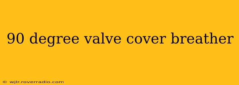 90 degree valve cover breather