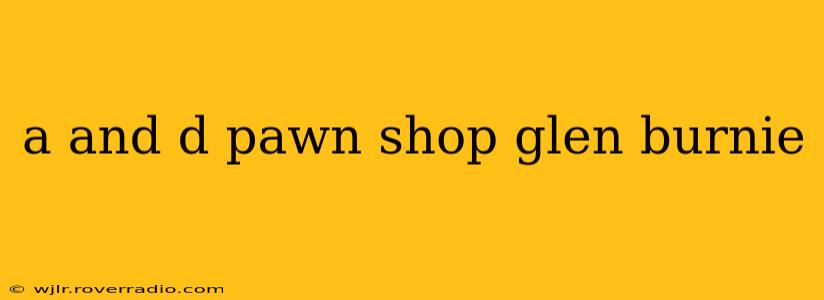 a and d pawn shop glen burnie