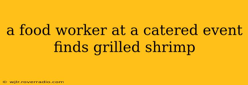 a food worker at a catered event finds grilled shrimp