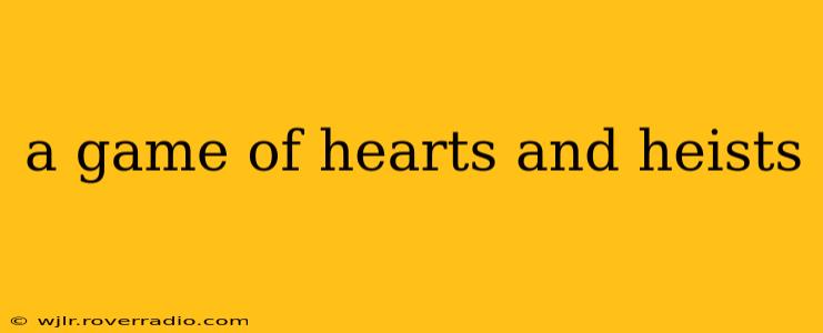 a game of hearts and heists