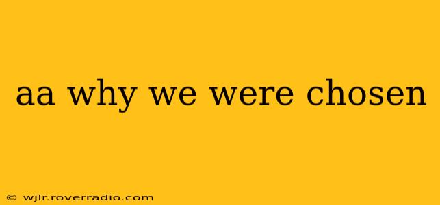aa why we were chosen