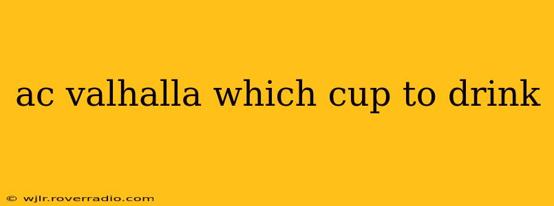 ac valhalla which cup to drink