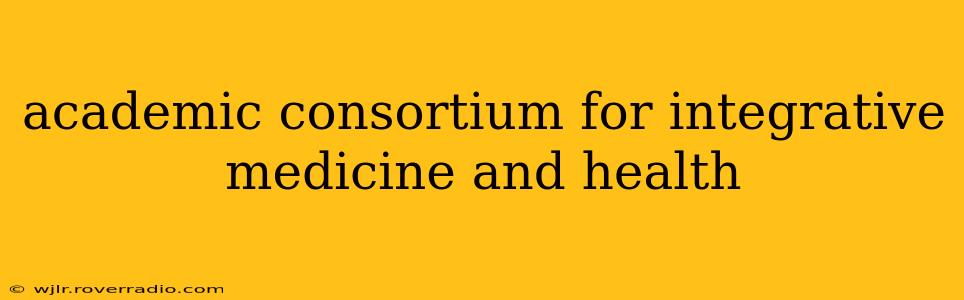 academic consortium for integrative medicine and health