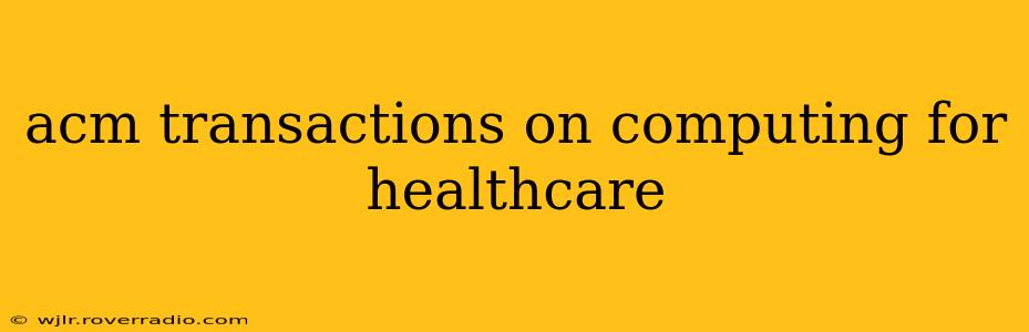 acm transactions on computing for healthcare