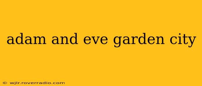adam and eve garden city