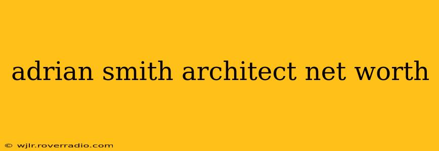 adrian smith architect net worth