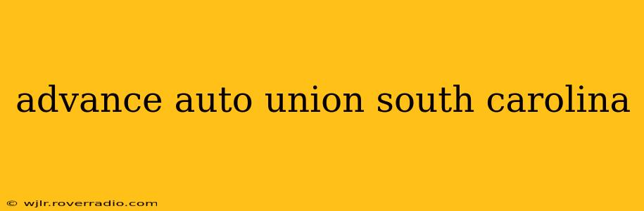 advance auto union south carolina