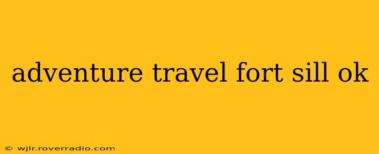 adventure travel fort sill ok