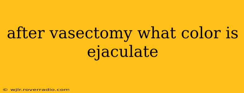 after vasectomy what color is ejaculate