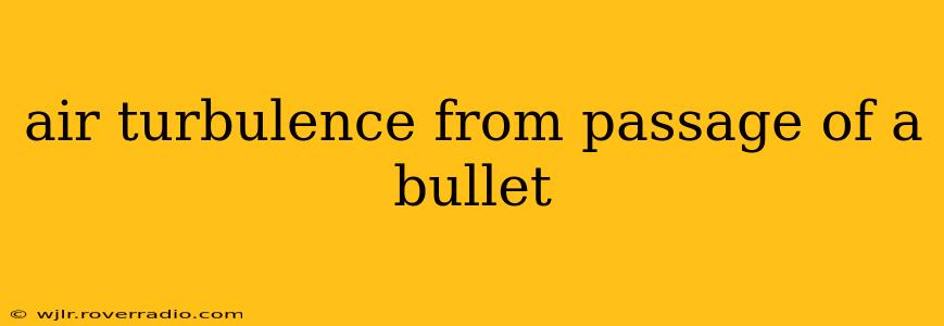 air turbulence from passage of a bullet