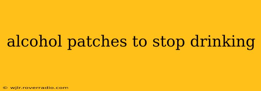 alcohol patches to stop drinking