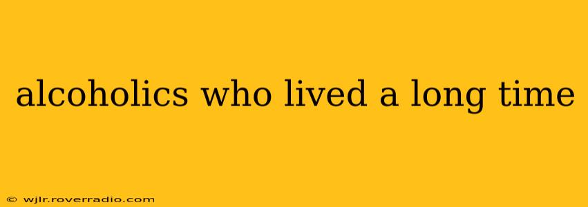 alcoholics who lived a long time