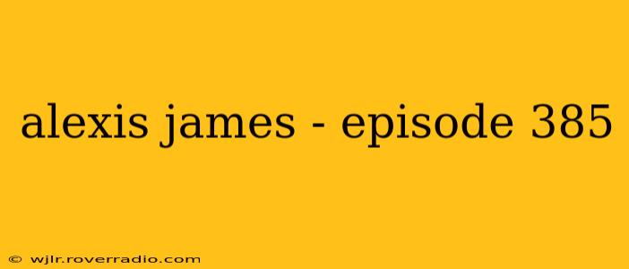 alexis james - episode 385