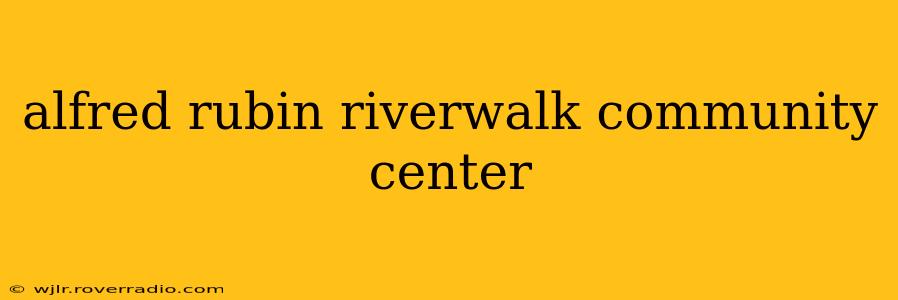 alfred rubin riverwalk community center