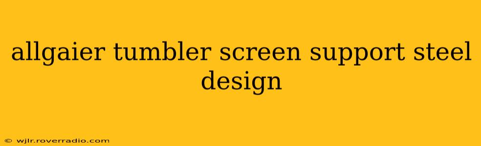 allgaier tumbler screen support steel design