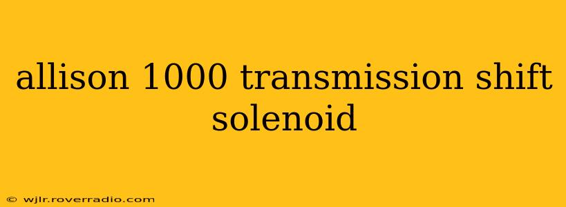 allison 1000 transmission shift solenoid